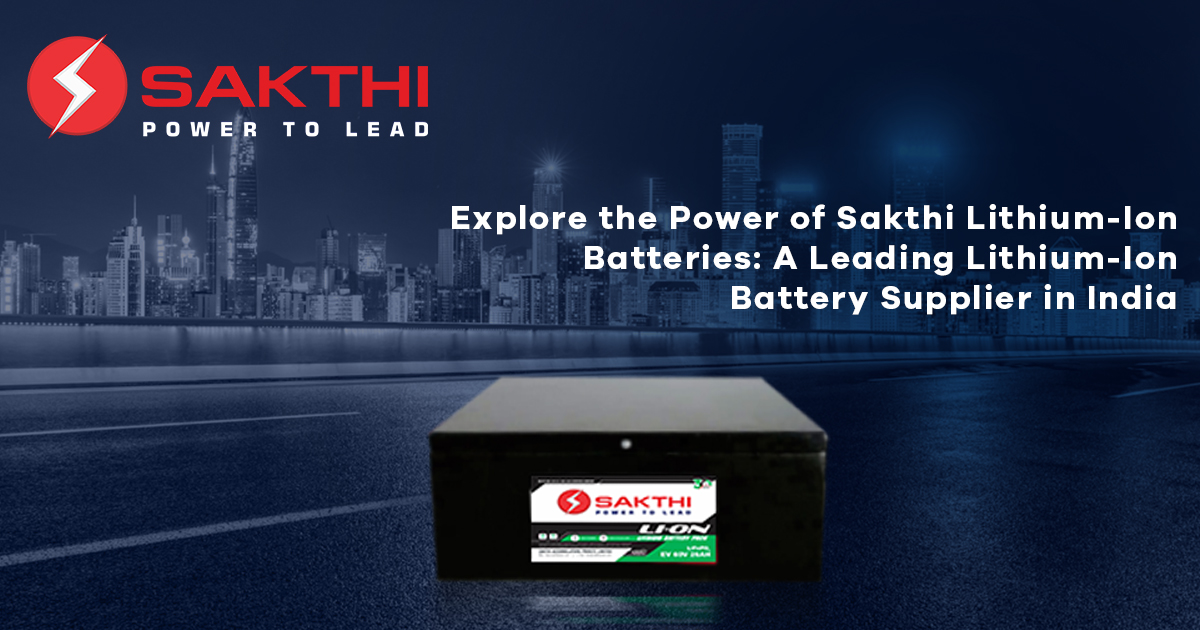 Explore the Power of Sakthi Lithium-Ion Batteries: A Leading Lithium-Ion Battery Supplier in India