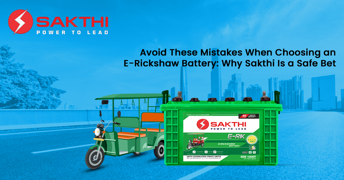 Avoid These Mistakes When Choosing an E-Rickshaw Battery: Why Sakthi Is a Safe Bet